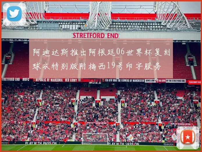阿迪达斯推出阿根廷06世界杯复刻球衣特别版附梅西19号印字服务